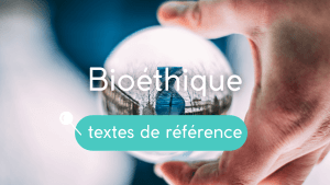 Textes et documents de référence sur la bioéthique