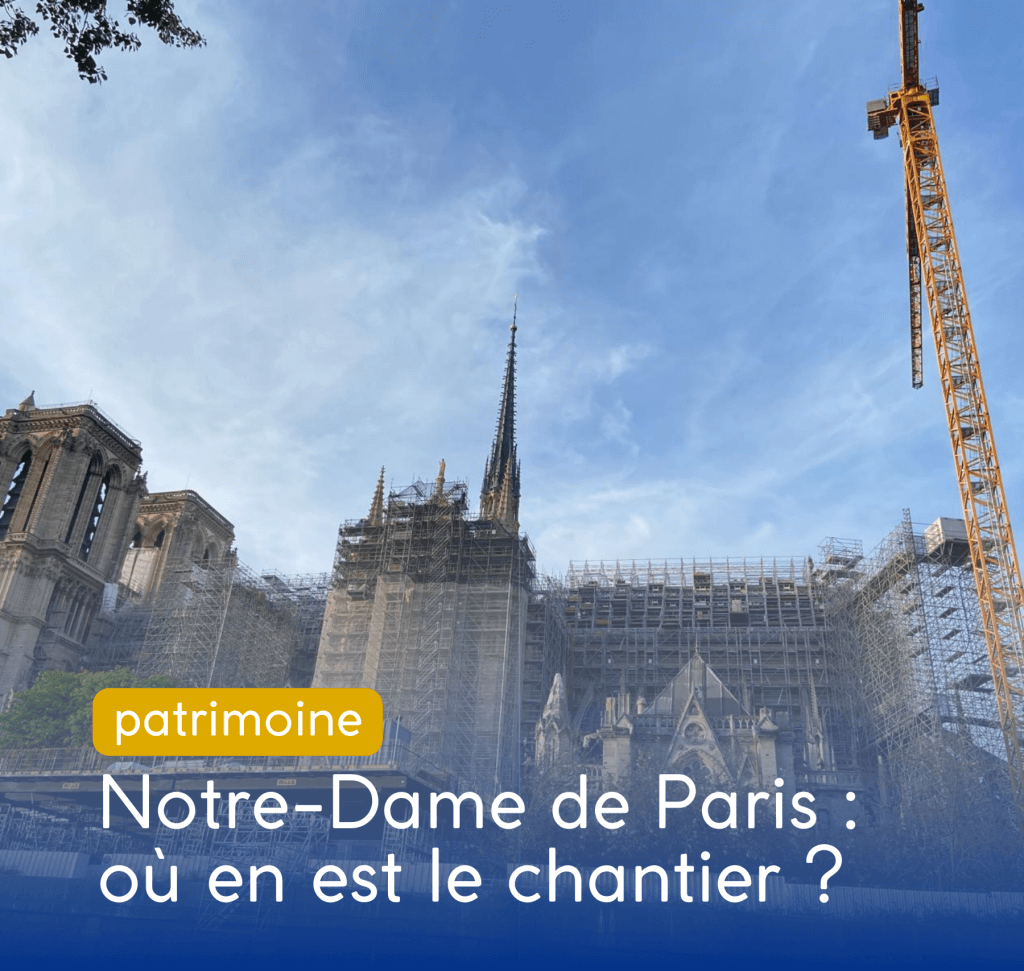 Notre-Dame de Paris, où en est le chantier ?