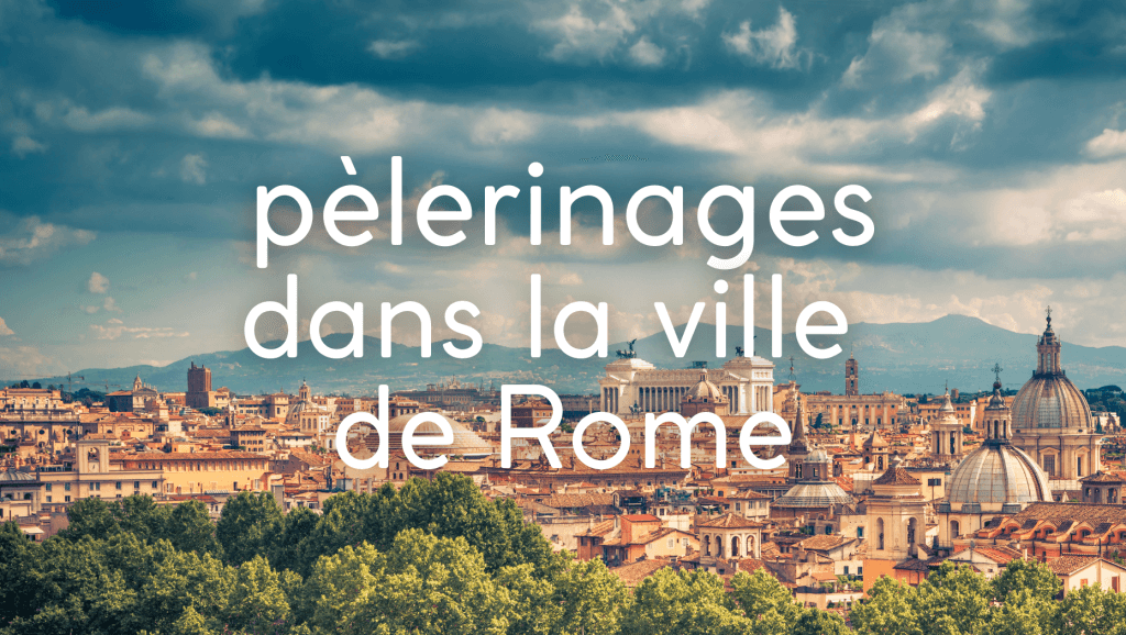 pèlerinages dans la ville de Rome