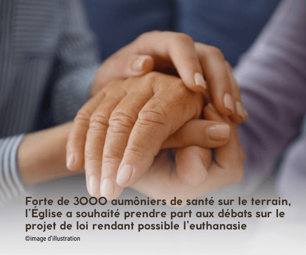 Forte de 3000 aumôniers de santé sur le terrain, l’Église a souhaité prendre part aux débats sur le projet de loi rendant possible l’euthanasie