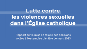 Lutte contre les violences sexuelles dans l’Église Catholique – Rapport sur la mise en œuvre des décisions votées à l’Assemblée plénière de mars 2023